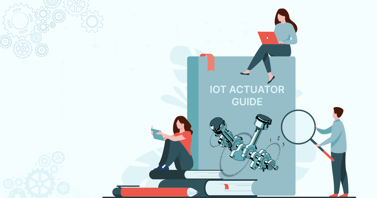 Guide On IoT Actuators, Thier Types, Anatomy & Real Time Examples