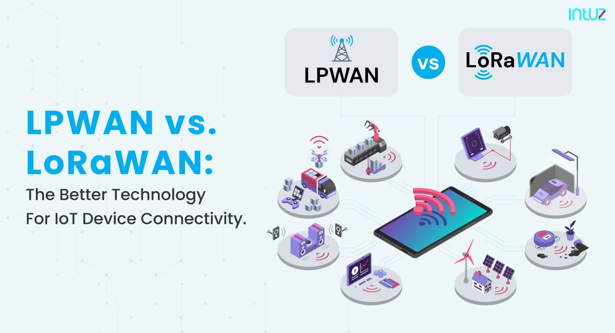 LPWAN vs. LoRaWAN Technologies For IoT Device Connectivity