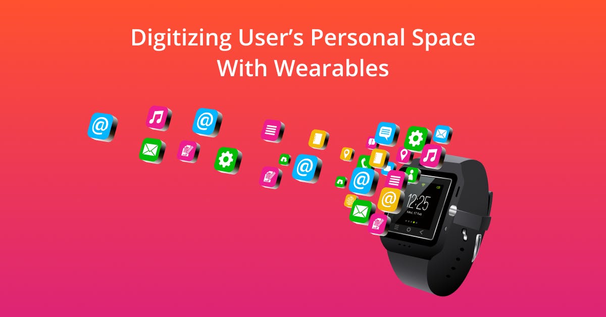 How Wearable Technology Is Digitizing User S Personal Space How Wearable Technology Is Digitizing User S Personal Space