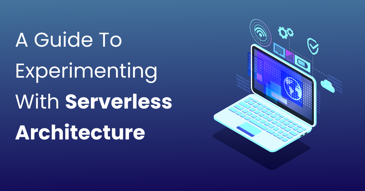 A Guide To Experimenting With Serverless Architecture In 2022