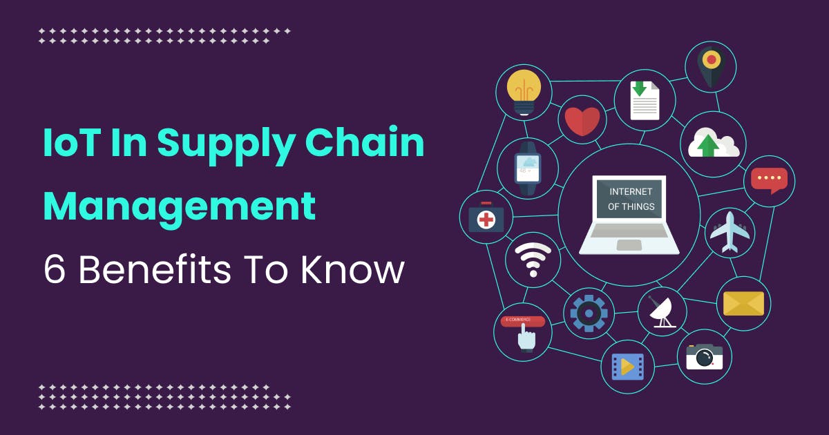 IoT In Supply Chain Management: Benefits To Know About