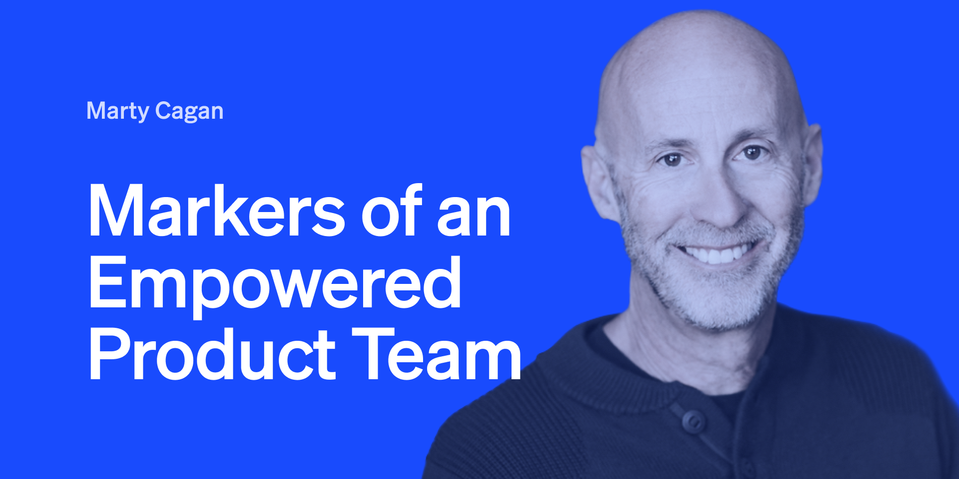 Empowered Product Team & Management Talk by Marty Cagan