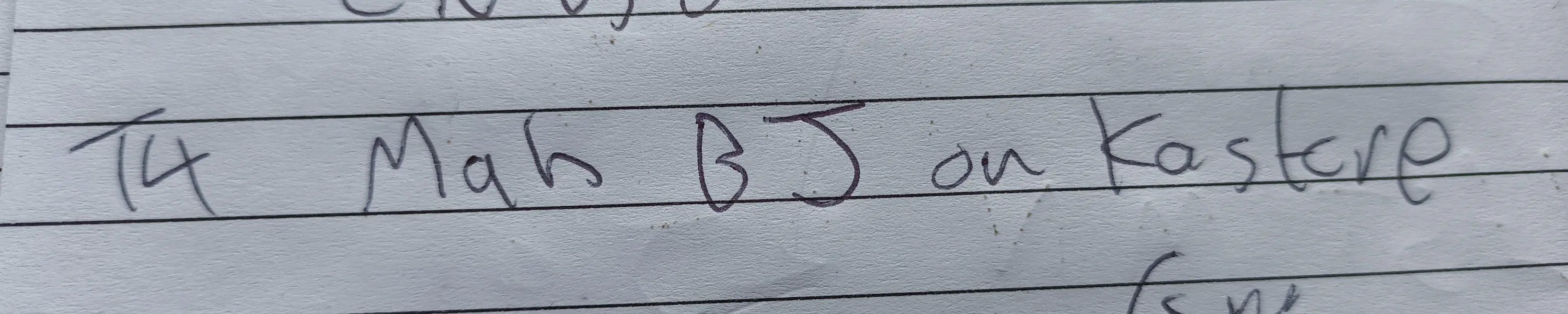 A scrawled note reading 'T4 Mah BJ on Kastore'