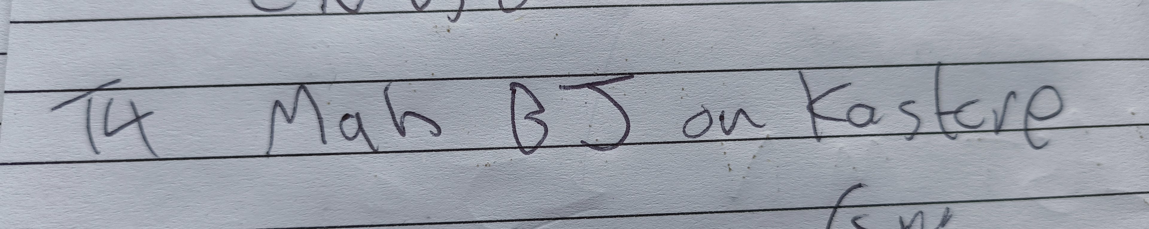 A scrawled note reading 'T4 Mah BJ on Kastore'