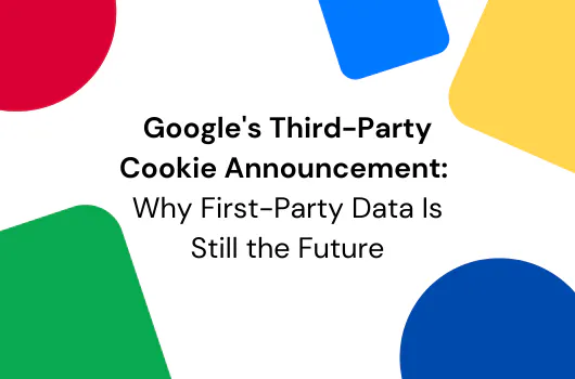 Google's Third-Party Cookie Announcement: Why First-Party Data Is Still ...