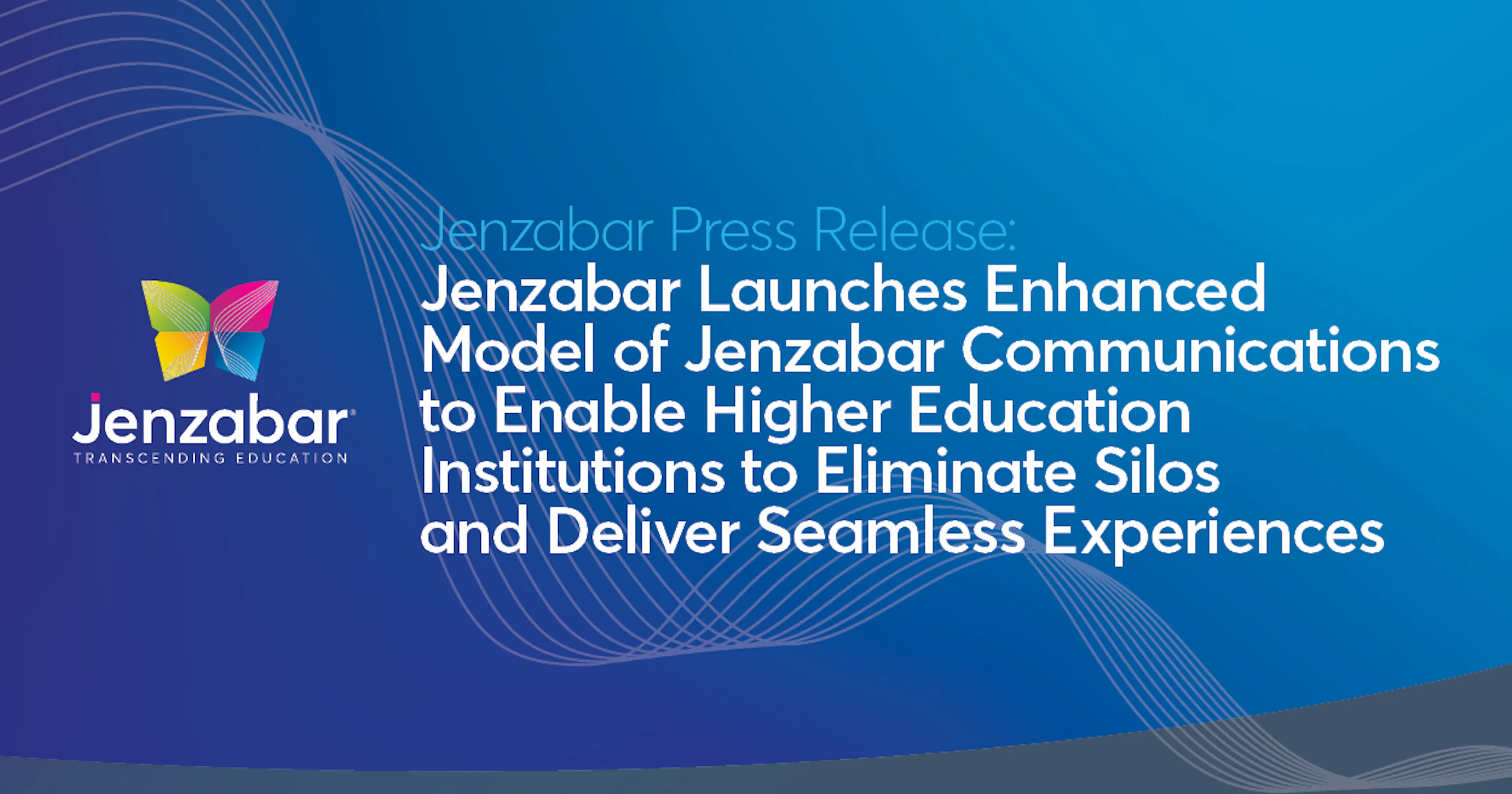 Press Release: Jenzabar Launches Enhanced Model of Jenzabar Communications to Enable Higher Education Institutions to Eliminate Silos and Deliver Seamless Experiences