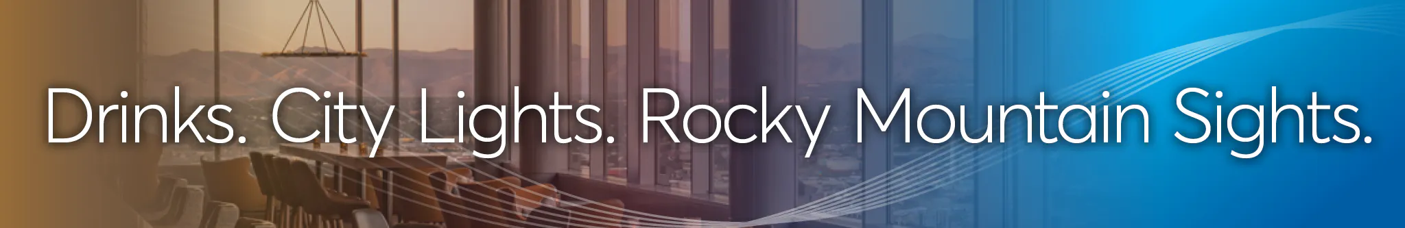 Drinks. City Lights. Rocky Mountain Sights.