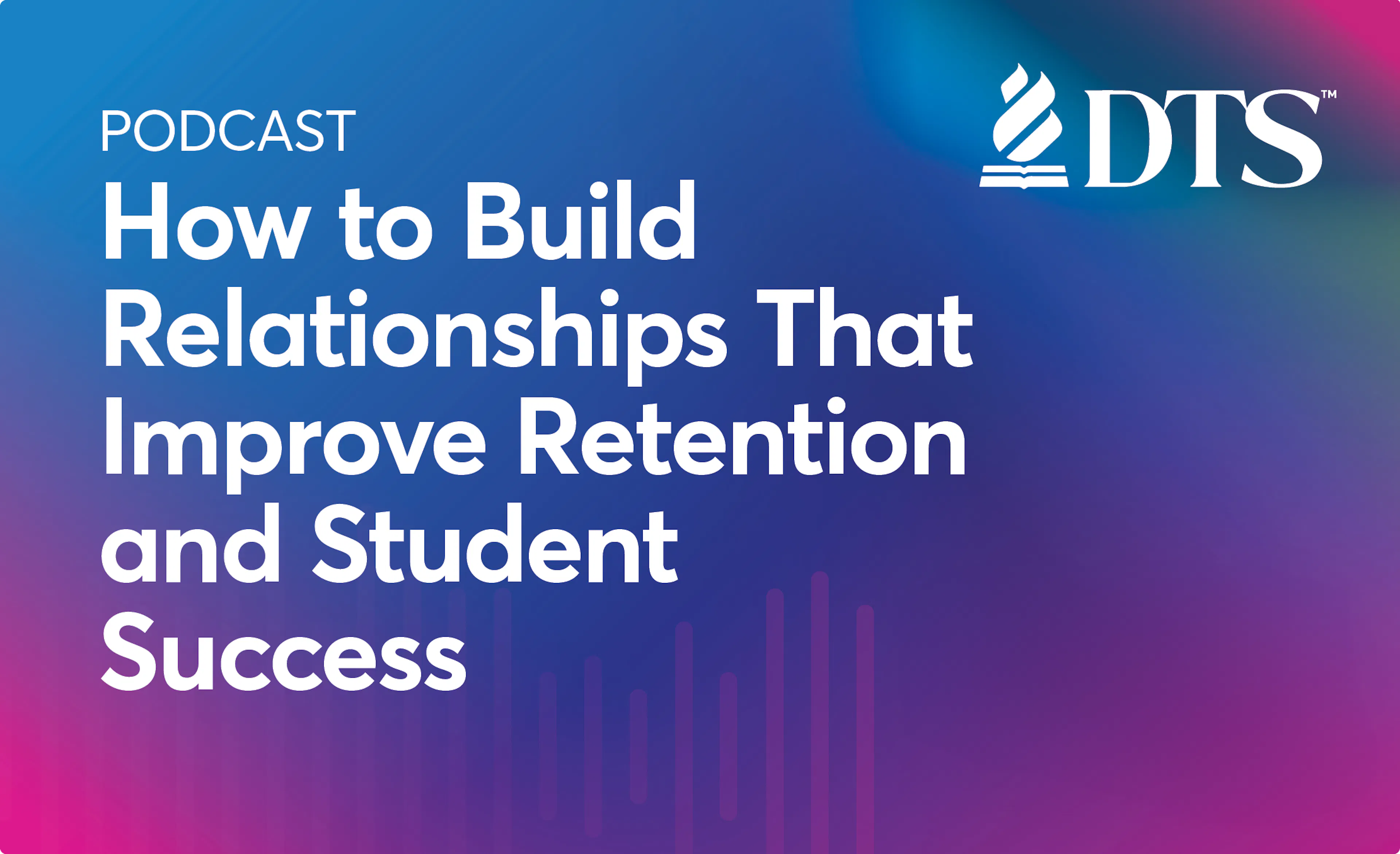 Podcast: How to Build Relationships That Improve Retention and Student Success