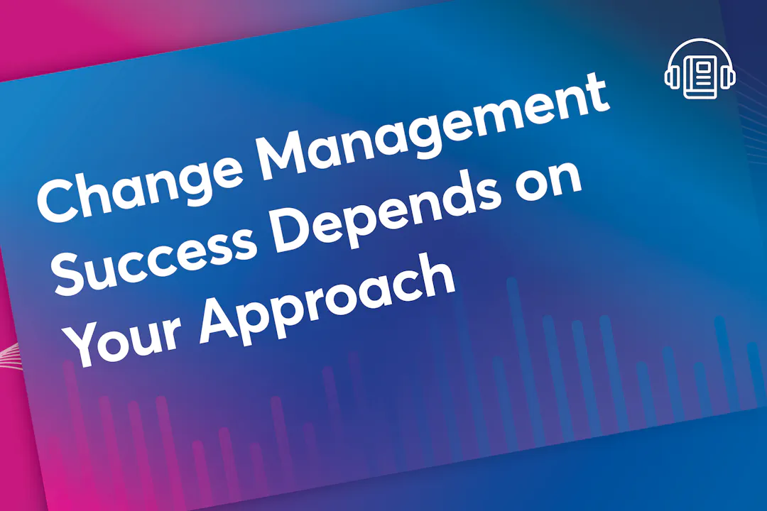Change Management Success Depends on Your Approach