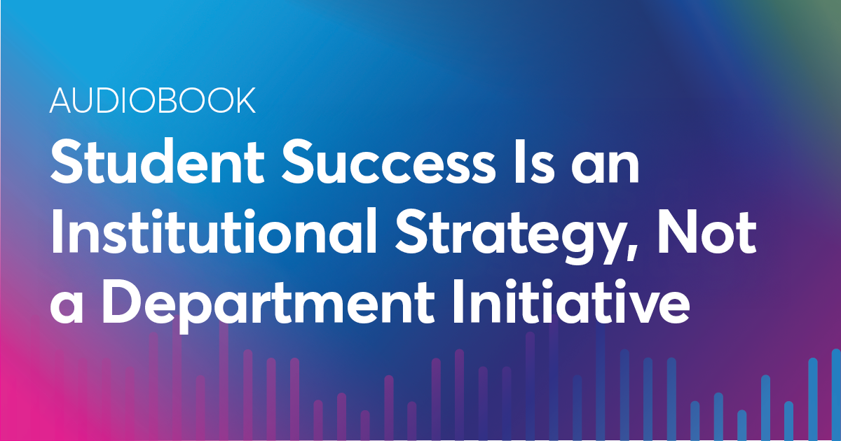 Student Success Is an Institutional Strategy, Not a Department ...
