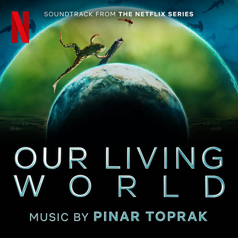 Pinar Toprak Our Living World (Soundtrack from the Netflix)