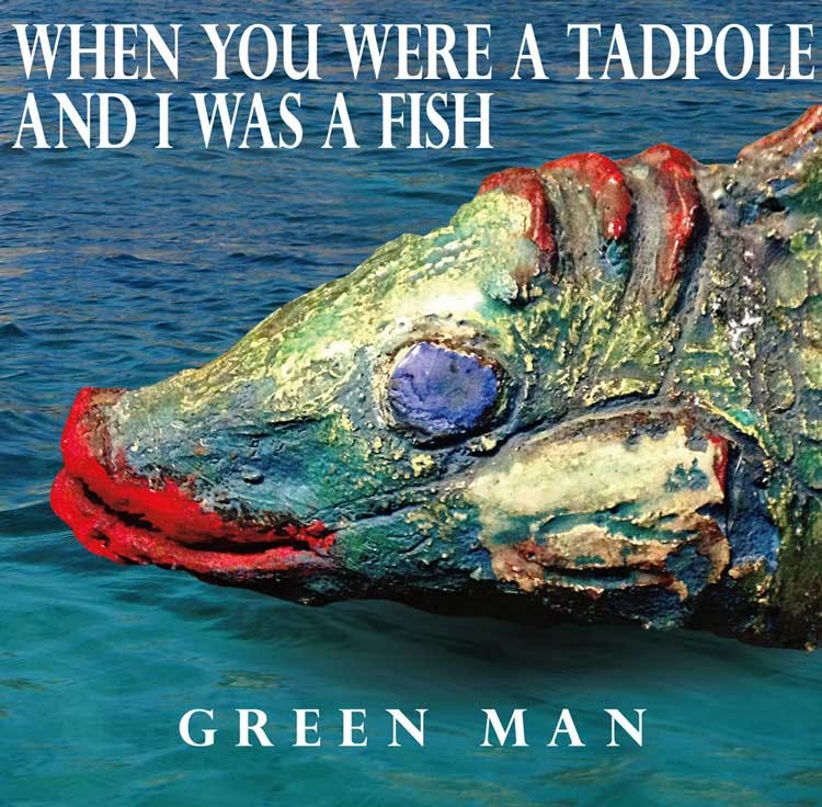 Green Man - Where You were a Tadpole and I was a Fish