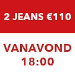 2 JEANS voor €110 - vanaf vanavond 18.00