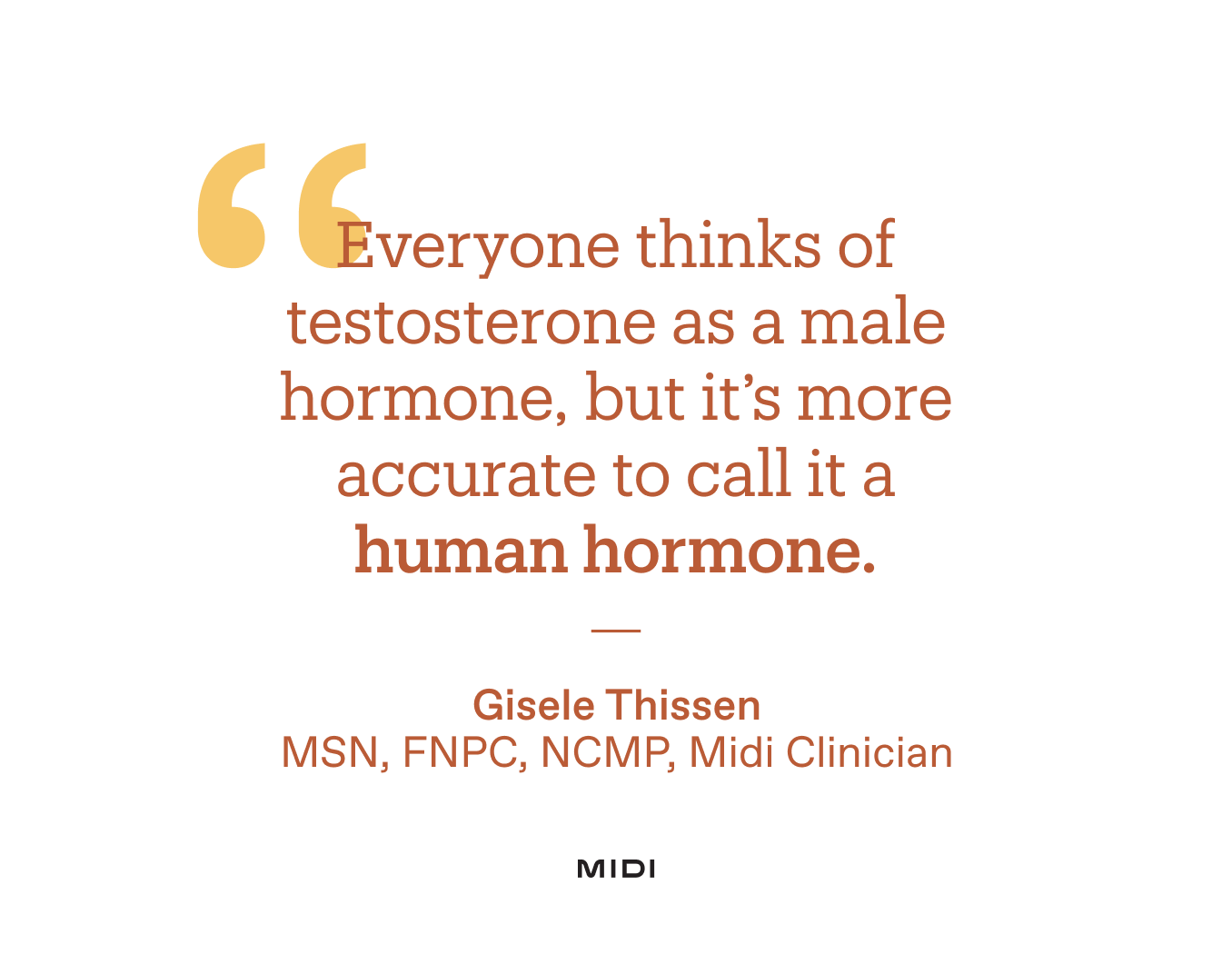 "Everyone thinks of testosterone as a male hormone, but it's more accurate to call it a human hormone." - Giselle Thissen