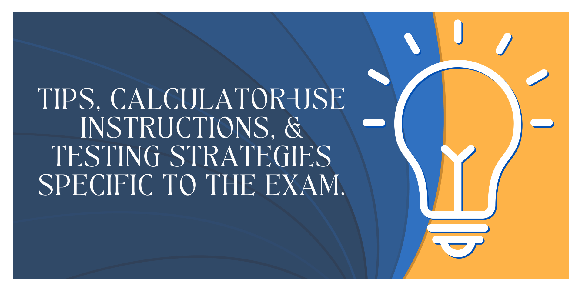 Tips, calculator-use instructions, and testing strategies specific to the exam