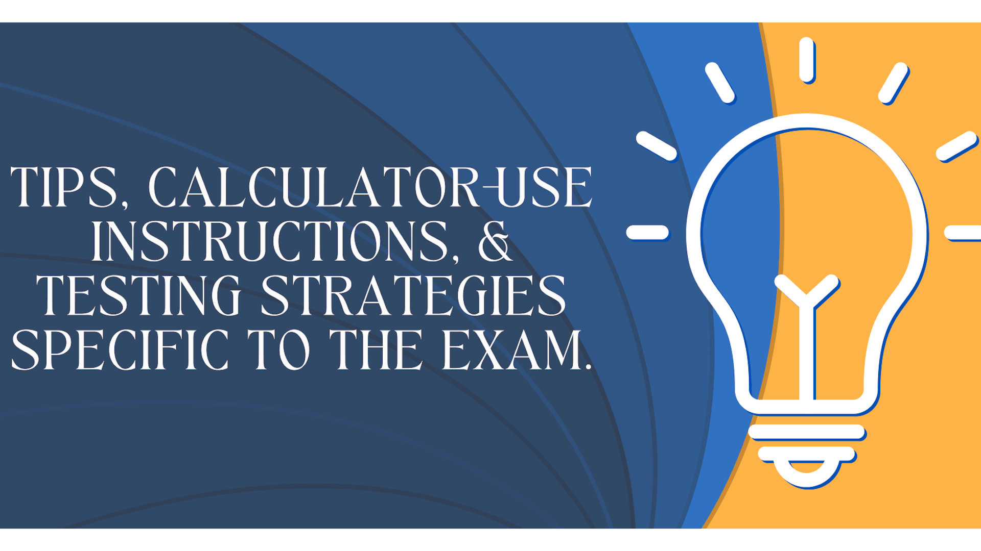 Tips, calculator-use instructions, and testing strategies specific to the exam