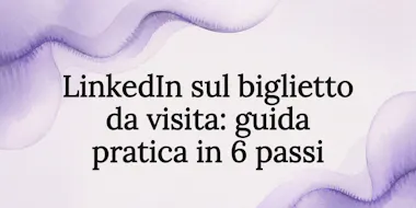 LinkedIn sul biglietto da visita: guida pratica in 6 passi