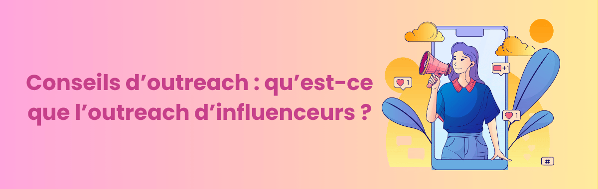 Outreach Tips : qu’est-ce que l’influencer outreach ?