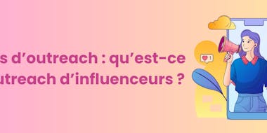 Outreach Tips : qu’est-ce que l’influencer outreach ?