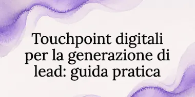 Touchpoint digitali per la generazione di lead: guida pratica