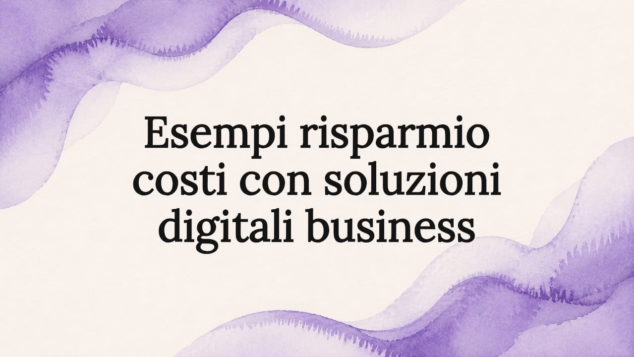Esempi risparmio costi con soluzioni digitali business
