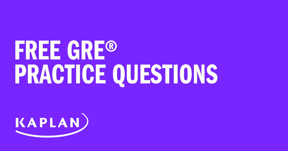 Free GRE Practice Questions | Kaplan Test Prep