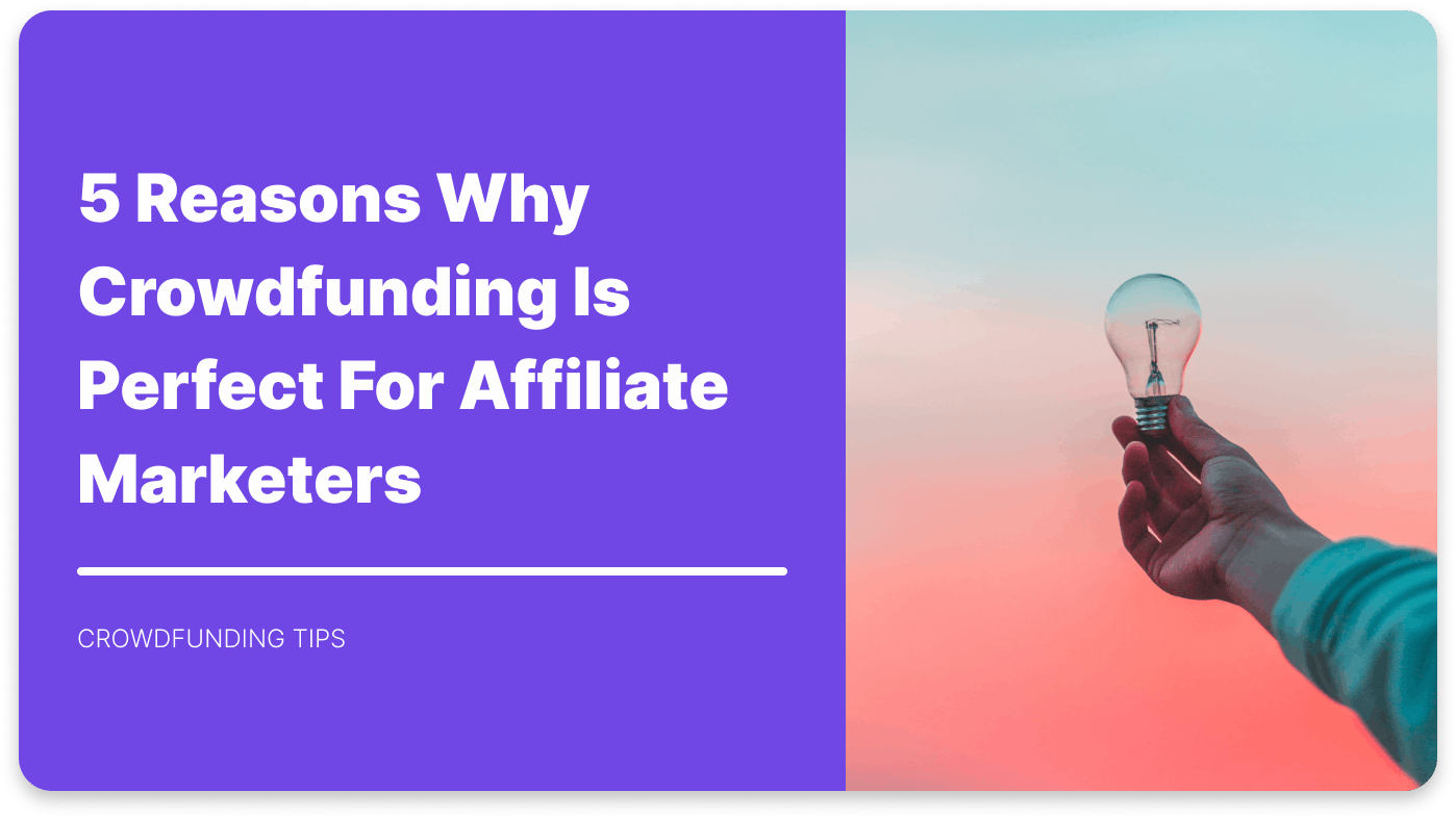 5 Reasons Why Crowdfunding Is Perfect For Affiliate Marketers