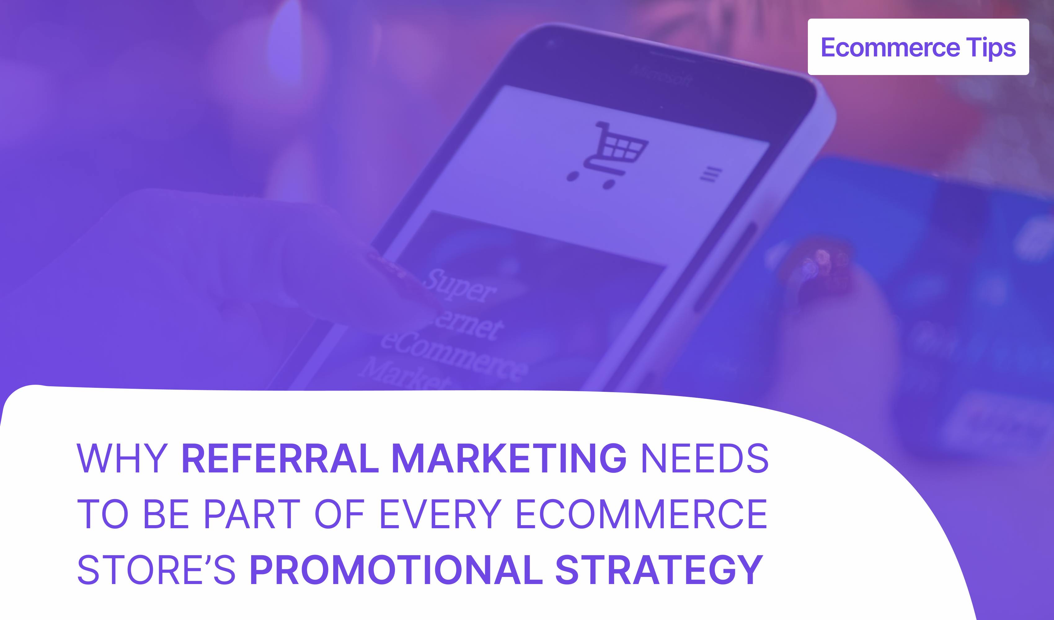  Why Referral Marketing Needs To Be Part Of Every Ecommerce Store’s Promotional Strategy