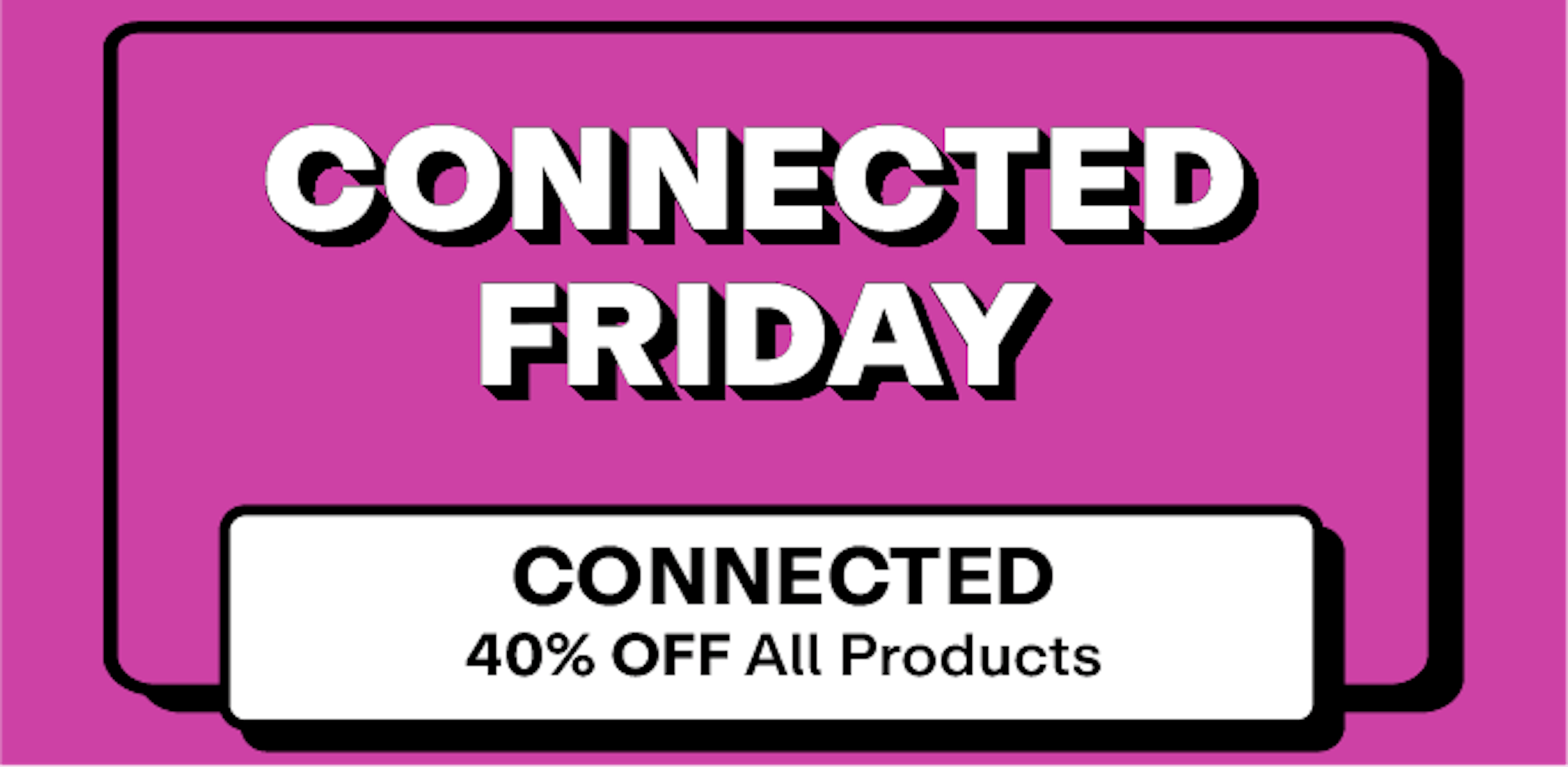 Connected - 40% off 