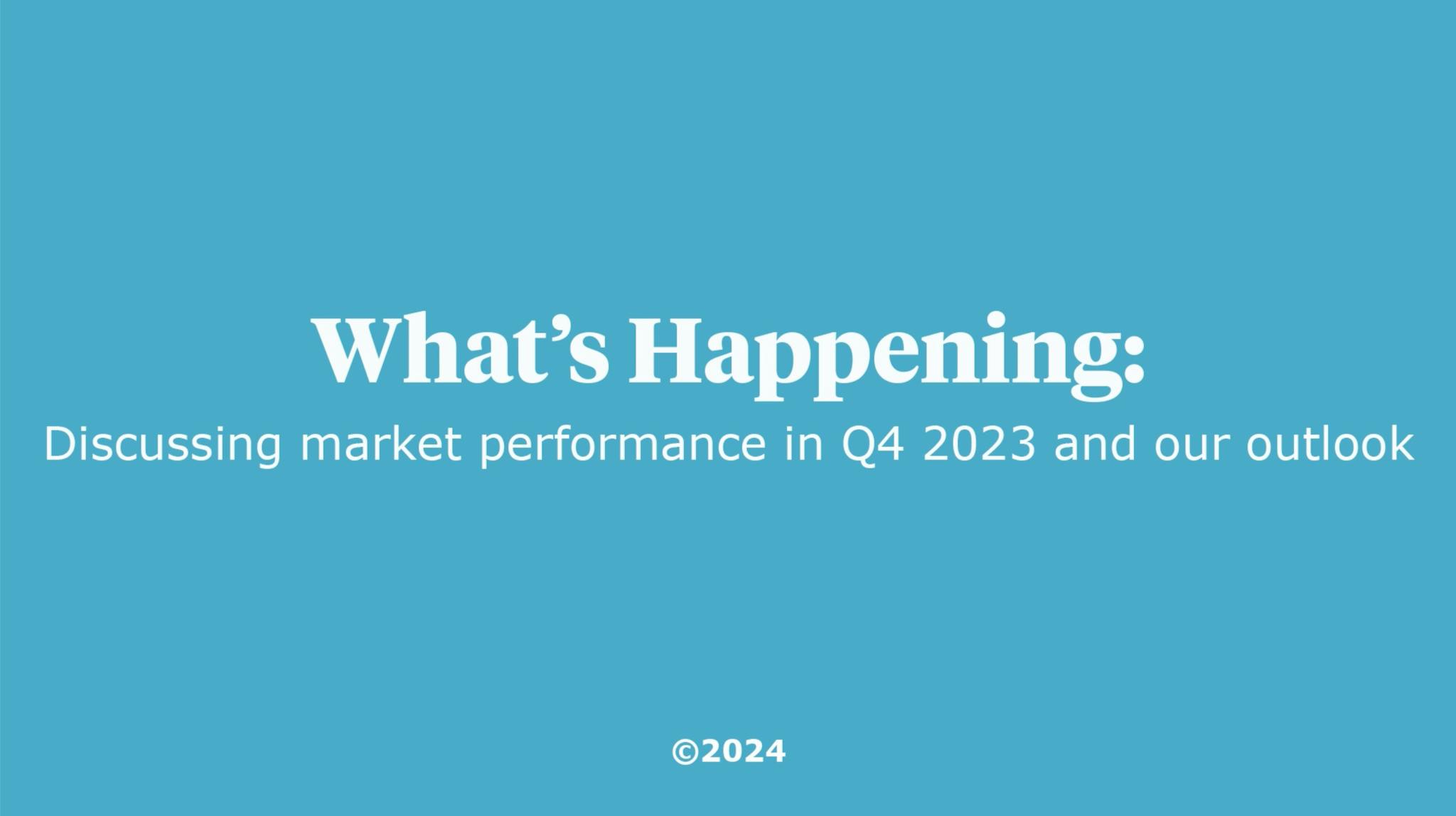 What's Happening: Discussing market performance in Q4 2023 and our outlook