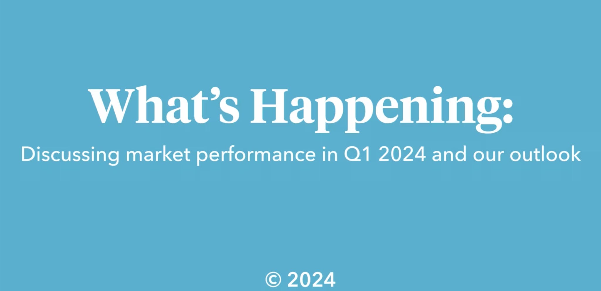 's Happening: Discussing market performance in Q1 2024 and our outlook