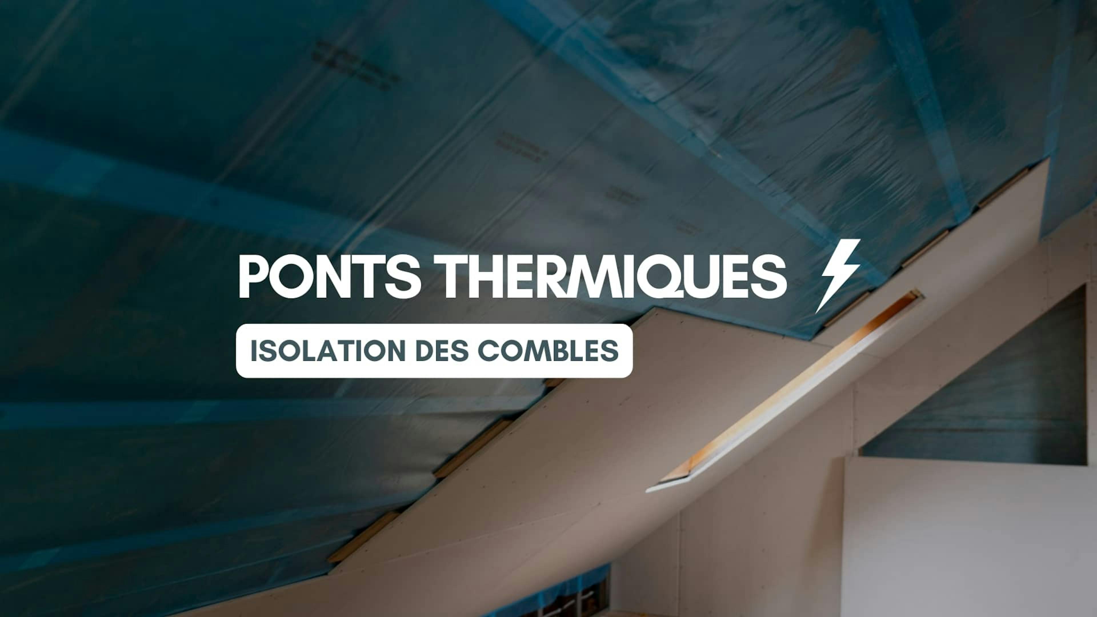 Isolation des combles et ponts thermiques