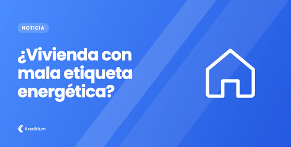¿Vivienda con mala etiqueta energética? Prepárate para peores condiciones de crédito