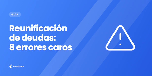 Reunificación de deudas: 8 errores que te salen caros (y 5 planes B)