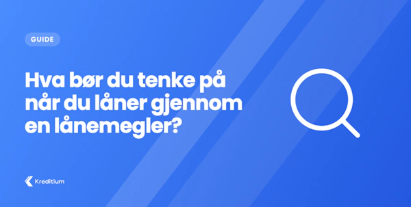 Hva bør du tenke på når du låner gjennom en lånemegler?