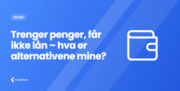 Trenger penger, får ikke lån – hva er alternativene mine?