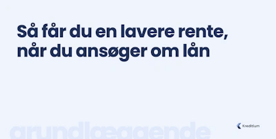 Så får du en lavere rente, når du ansøger om lån