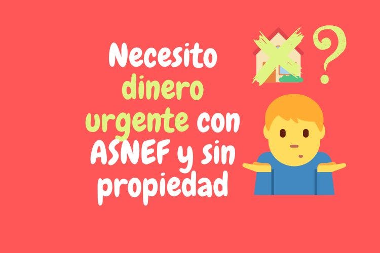 Necesito dinero urgente con ASNEF y sin propiedad