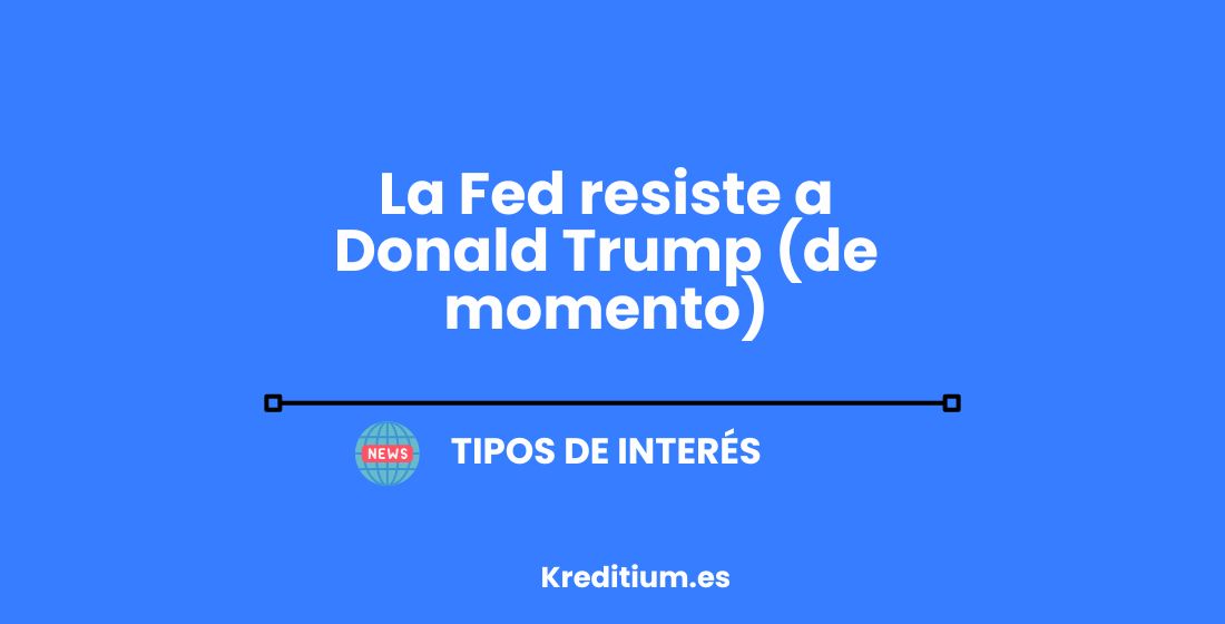 La Fed resiste a Donald Trump de momento