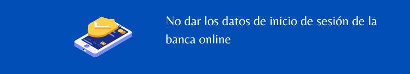 No dar los datos de inicio de sesión de la banca online