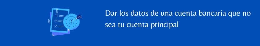 Dar los datos de una cuenta bancaria que no sea tu cuenta principal