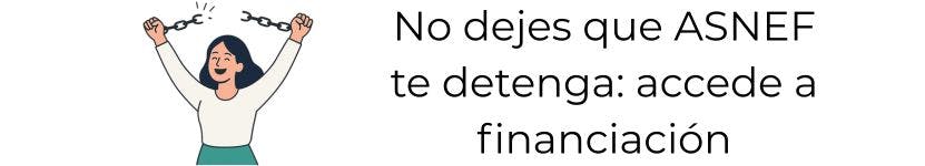 No dejes que ASNEF te detenga. Accede a financiación.
