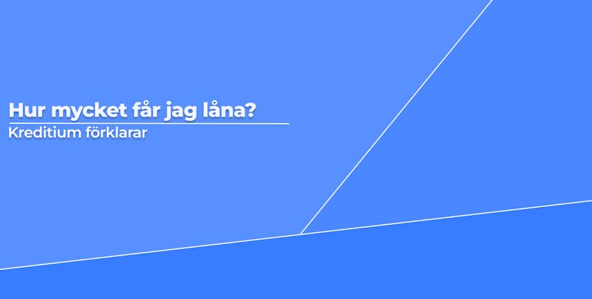 Hur mycket får jag låna? Kreditium förklarar