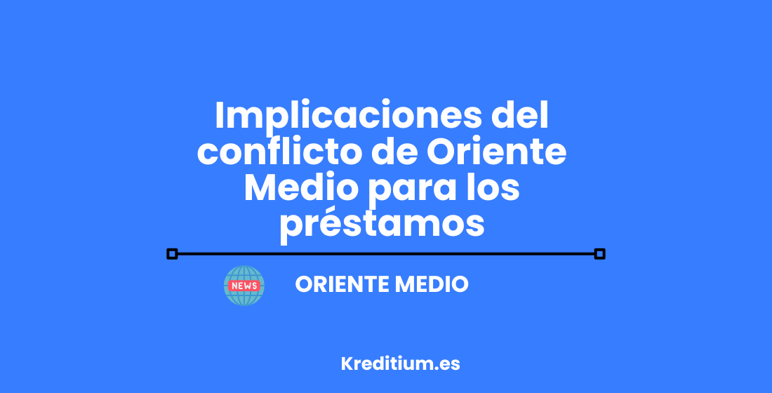 Implicaciones del conflicto de Oriente Medio para los préstamos
