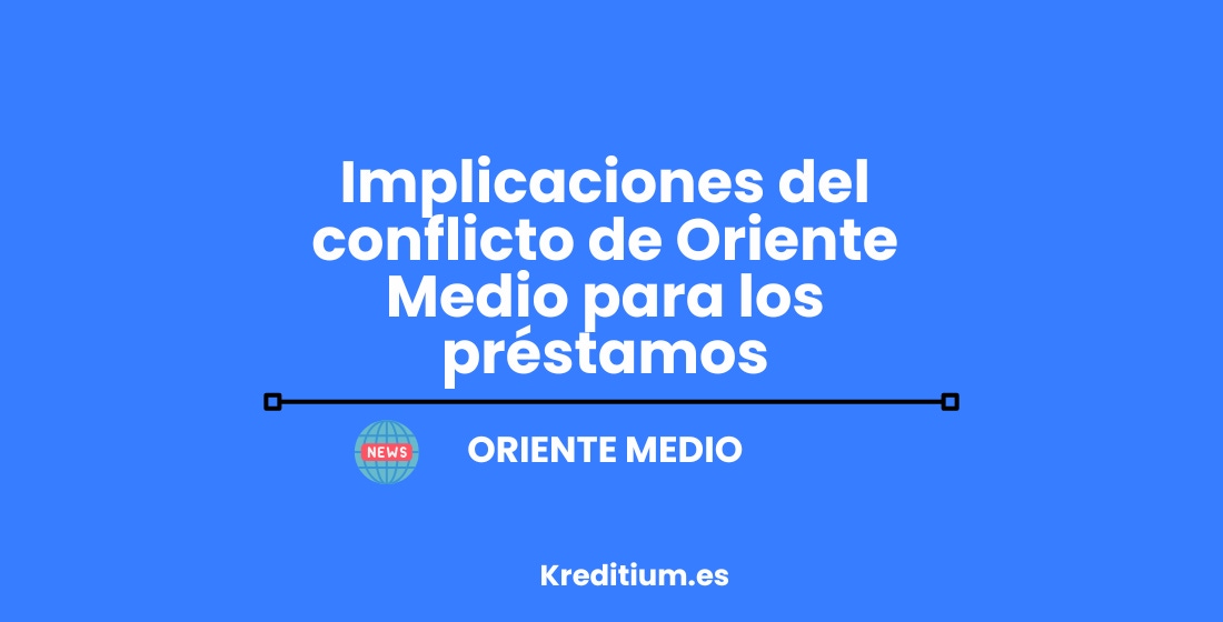Implicaciones del conflicto de Oriente Medio para los préstamos