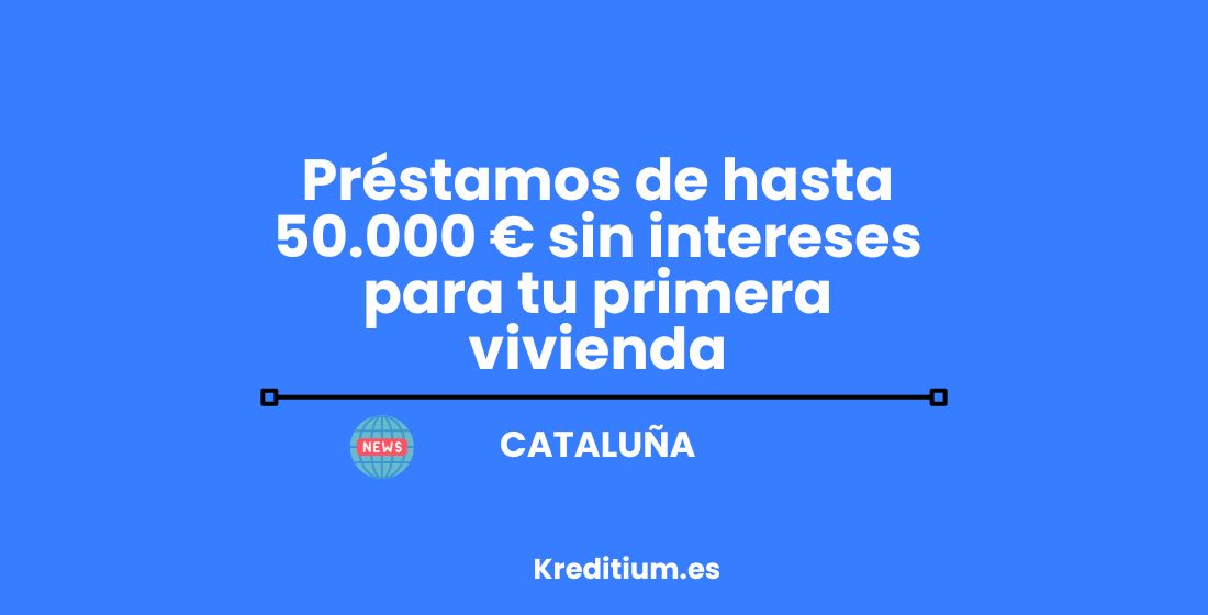 Préstamos de hasta 50.000 € sin intereses para tu primera vivienda