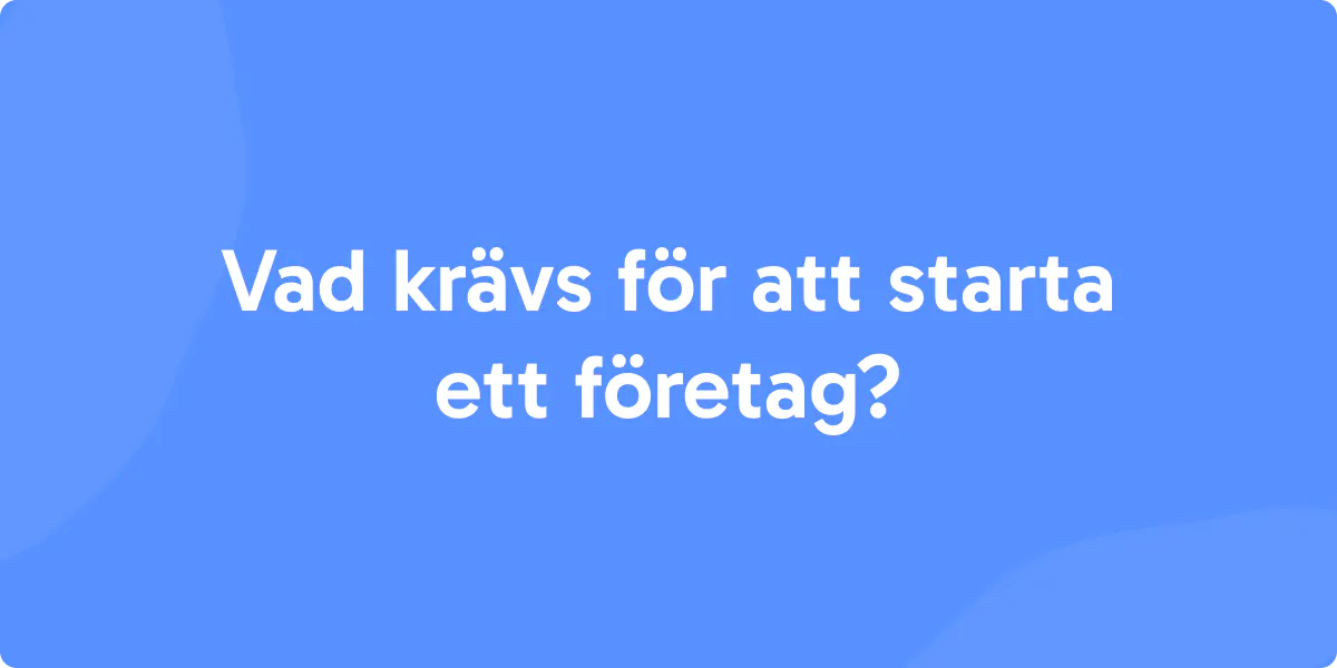 Vad krävs för att starta ett företag?