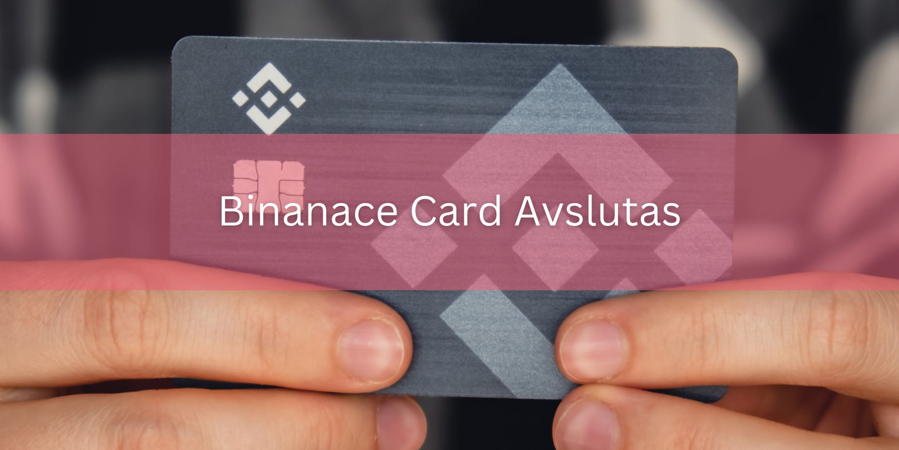 Regulatoriska orsaker bakom Binance Cards avslut?