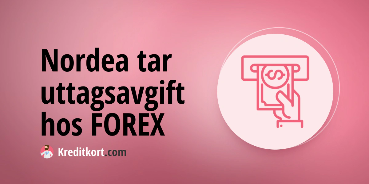 Därför tar Nordea ut uttagsavgift hos FOREX