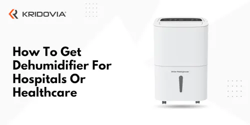 How To Get Dehumidifier For Hospitals Or Healthcare At Best Price - blog poster